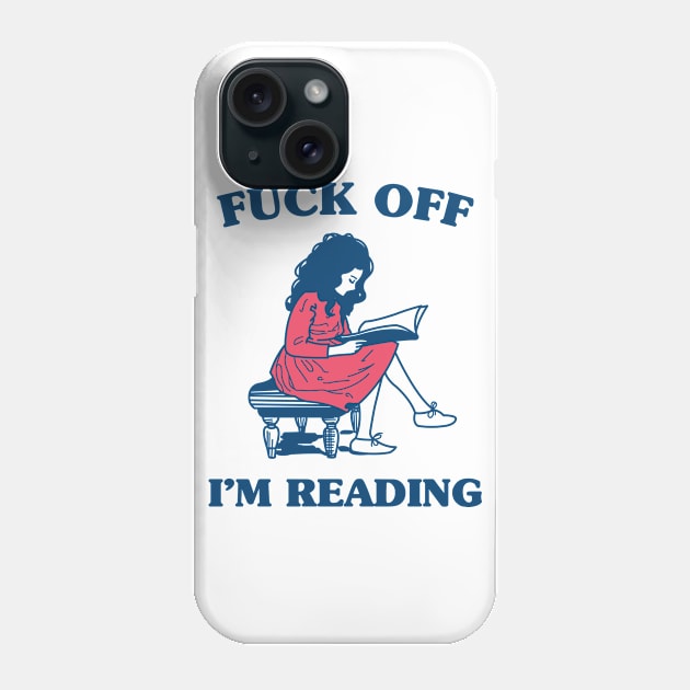 Reading Shirt - Fuck Off I'm Reading Phone Case by redbarron