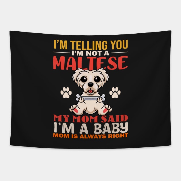 I'm Telling You I'm Not A Maltese My Mom Said I'm A Baby Mom Is Always Right Tapestry by TeeGuarantee