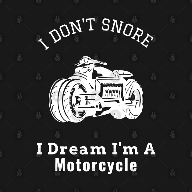 I Don't Snore I Dream I'm a Motorcycle by Hunter_c4 "Click here to uncover more designs"