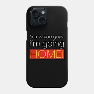 Screw you guys, i'm going home! Phone Case