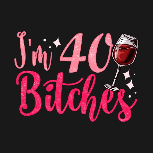 I'm 40 Bitches - Funny 40th Birthday Girls Gift by biNutz