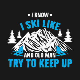 I Know I Ski Like An Old Man Try To Keep Up Skier Skiing T-Shirt