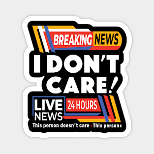 Breaking News I Don't Care - Breaking News Live News Magnet