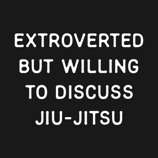 Extroverted but willing to discuss Jiu-Jitsu T-Shirt