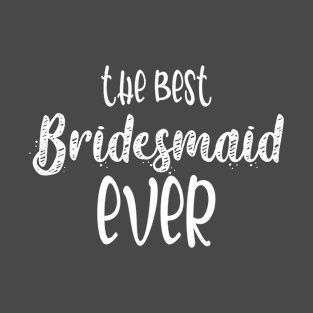 The best bridesmaid ever T-Shirt