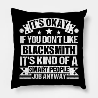 Blacksmith lover It's Okay If You Don't Like Blacksmith It's Kind Of A Smart People job Anyway Pillow