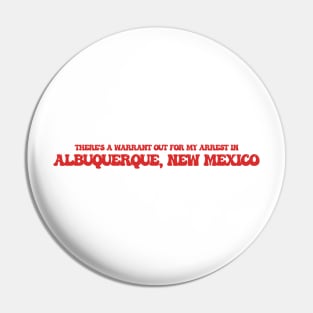 There's a warrant out for my arrest Albuquerque, New Mexico Pin