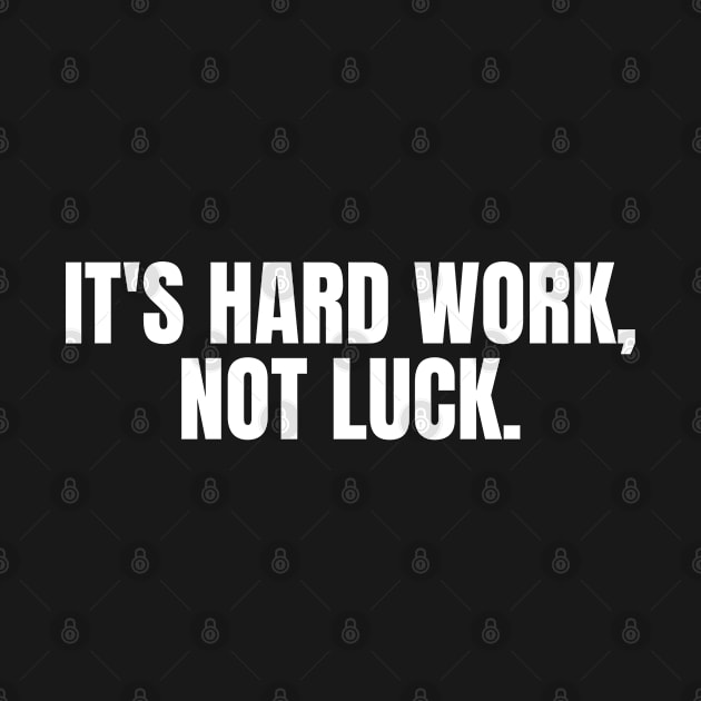 It's Hard Work Not Luck Motivational Quotes by ChristianShirtsStudios