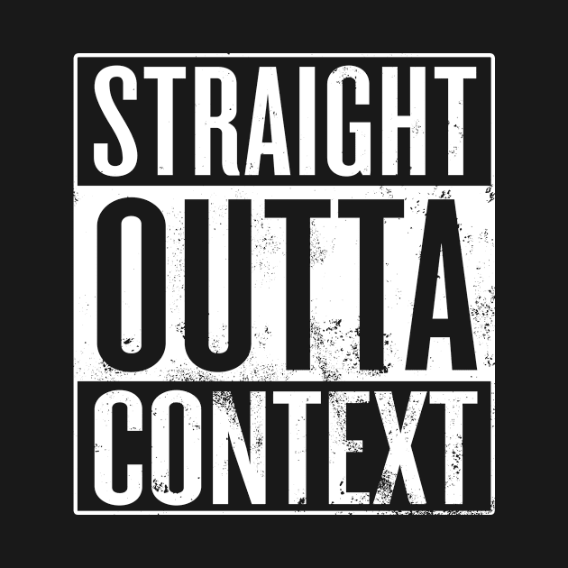 Straight Outta Context by Saulene