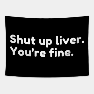 Shut Up Liver You're Fine. Funny Drinking Alcohol Saying Tapestry