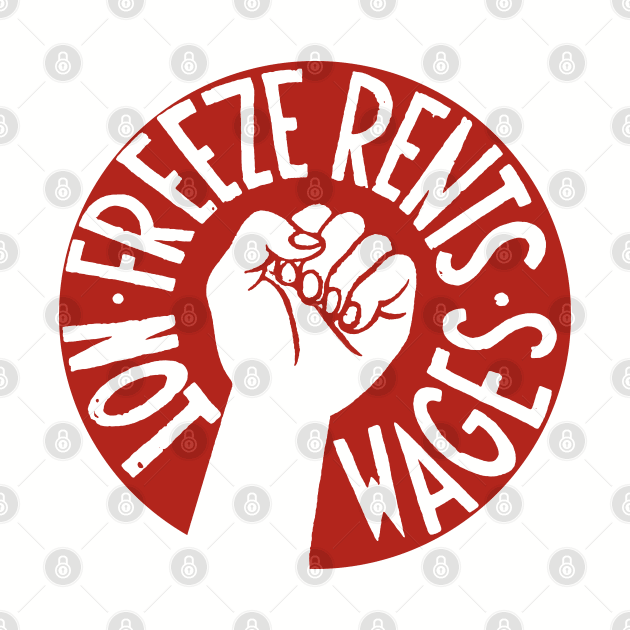 Freeze Rents Not Wages - Socialist, Leftist, Housing, Protest by SpaceDogLaika