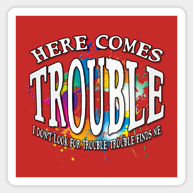 Here Comes Trouble Trouble Sticker TeePublic