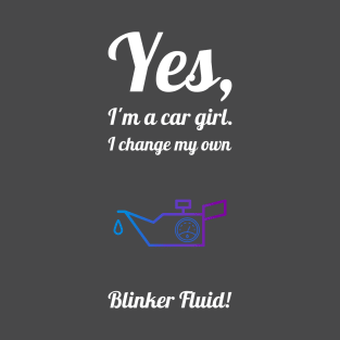 Yes, I'm A Car Girl. I Change My Own Blinker Fluid! #6 T-Shirt