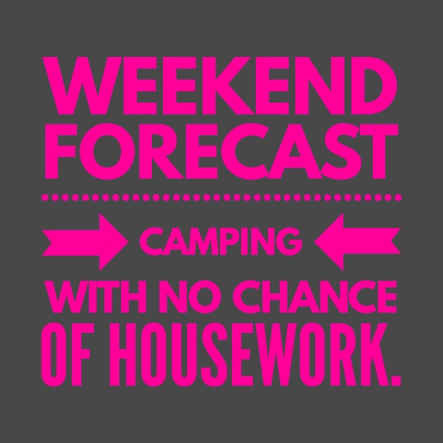 Weekend Forecast Camping with no Chance of Housework Hot Pink Text by 2CreativeNomads