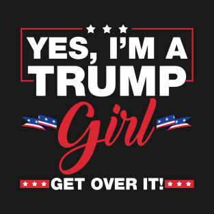 Yes I'm A Trump Girl Get Over It Trump 2024 Election Gifts T-Shirt