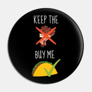 Keep The Flowers Buy Me Tacos Funny Pin