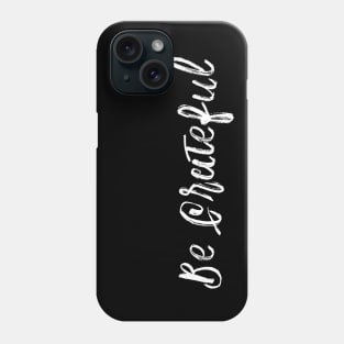 Be Grateful Phone Case