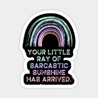 Your Little Ray of Sarcastic Sunshine Has Arrived Magnet