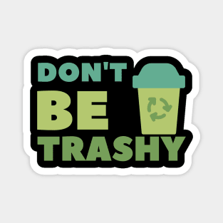 Don't be trashy Magnet