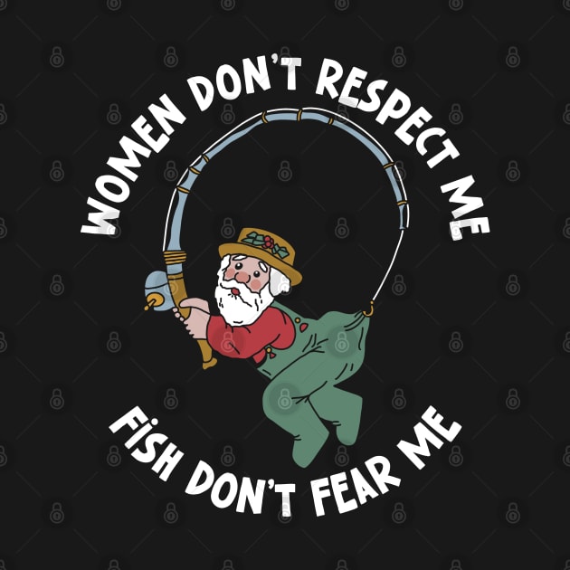 Women Don’t Respect Me Fish Don’t Fear Me by maddude