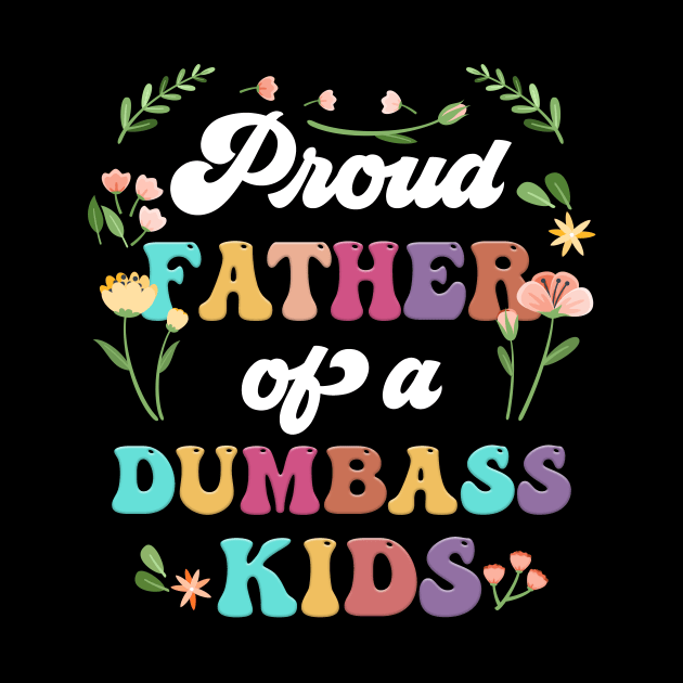 Floral Proud Father Of A Few Dumbass Kids Father's Day by Tagliarini Kristi