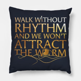 Walk Without Rhythm And We Won't Attract The Worm Pillow