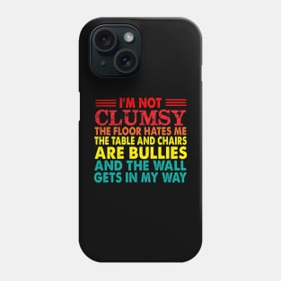 I'm not clumsy the floor hates me the table and chairs are bullies and the wall gets in my way Phone Case