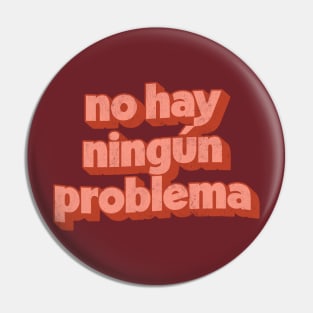 No Hay Ningún Problema Pin