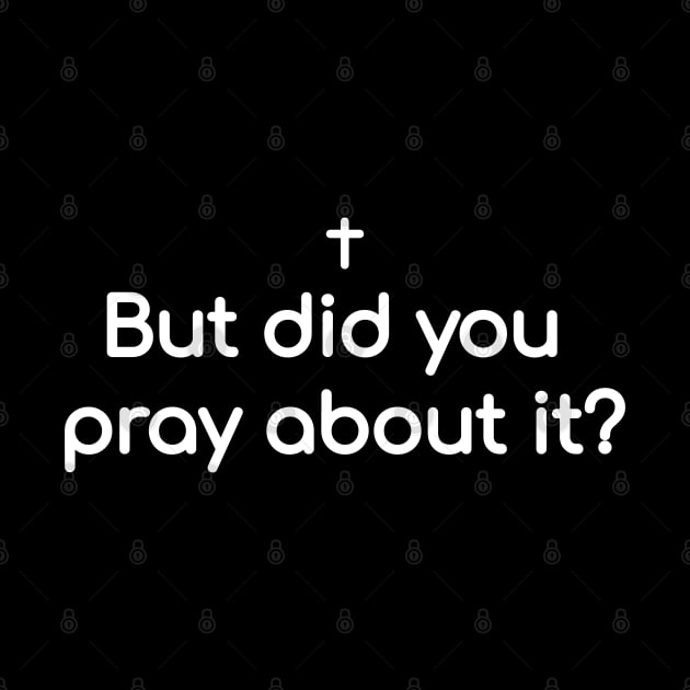 But did you pray about it? by Christian ever life