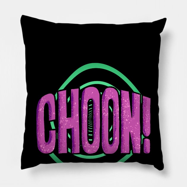 CHOON! Pillow by Phil Tessier