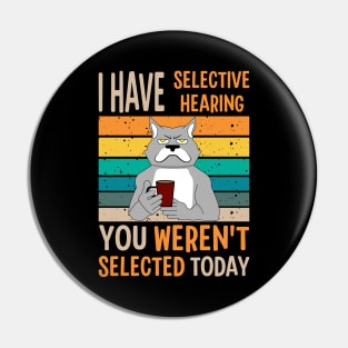 I Have Selective Hearing You Weren't Selected Today For Sarcastic People Pin