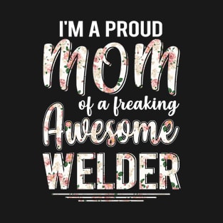 I'm A Proud Mom of Welder Funny Mother's Day Gift T-Shirt