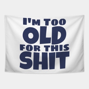 I'm Too Old For This Shit. Funny Sarcastic Old Age, Getting Older, Birthday Saying. Navy Blue Tapestry