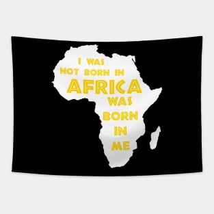I Was Not Born In Africa, Africa Was Born In Me, Black History, Africa, African American Tapestry