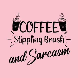 Coffee Stippling Brush and Sarcasm - Funny Saying Quote Gift Ideas For Humor Women T-Shirt