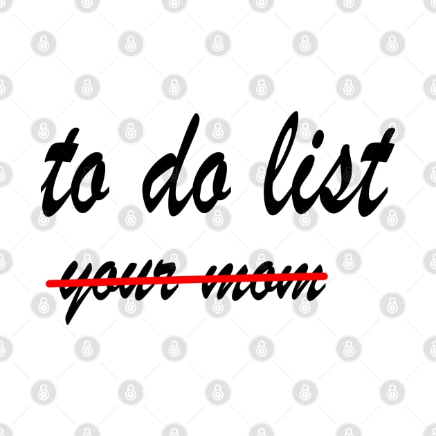 Funny To Do List Your Mom by rashiddidou