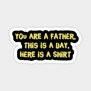 Accurate Father's Day Gift - you are a father, this is a day, here is a shirt Magnet