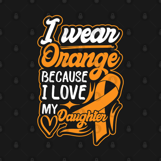 i wear orange because i love my daughter For daughter For Awareness Leukemia Ribbon by greatnessprint