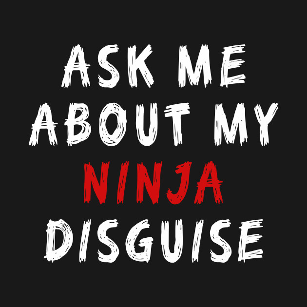 Discover Ask Me About My Ninja Disguise Funny - Ask Me About My Ninja Disguise - T-Shirt