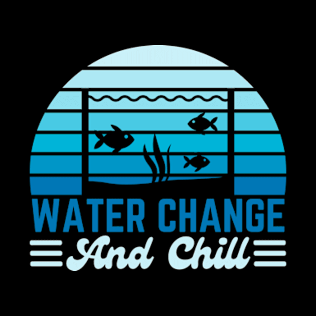 Water Change and Chill Fish Tank Lover Funny Aquarist by Davidsmith