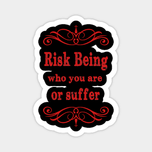 Risk being who you are or suffer Magnet