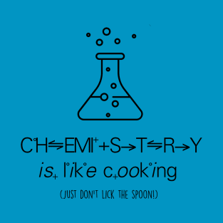 Chemistry is Like Cooking (Just Don't Lick the Spoon) T-Shirt