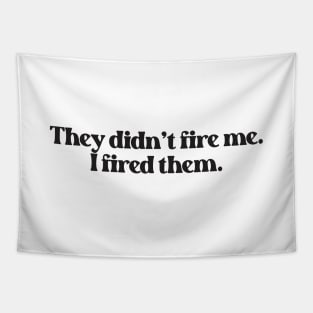 They Didn't Fire Me, I Fired Them- Funny Saying 2.0 Tapestry