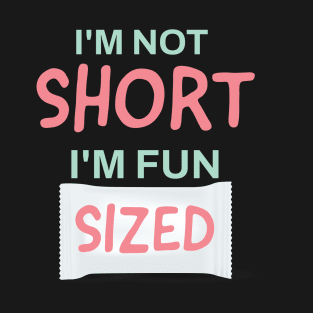 I'm not short, I'm fun sized T-Shirt