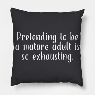 Pretending To Be A Mature Adult Is So Exhausting Pillow