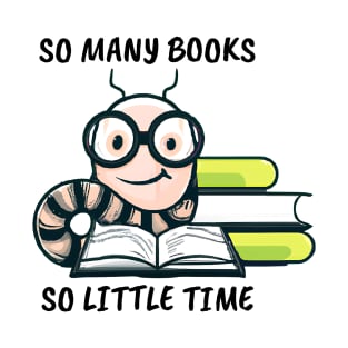 Bookworm Earthworm Quote: So Many Books, So Little Time T-Shirt