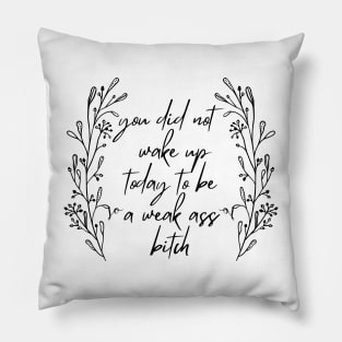 You Did Not Wake Up Today To Be A Weak Ass Bitch, motivational quote Pillow