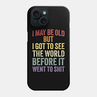 I May Be Old But I Got To See The World Before It Went To Shit Phone Case