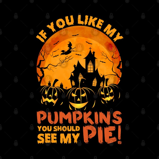 If You Like My Pumpkins You Should See My Pie by DragonTees