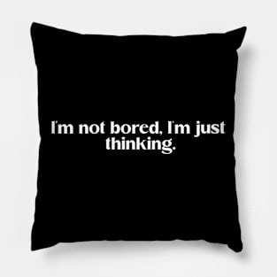 I'm not bored, I'm just thinking. Thinkers humor Pillow